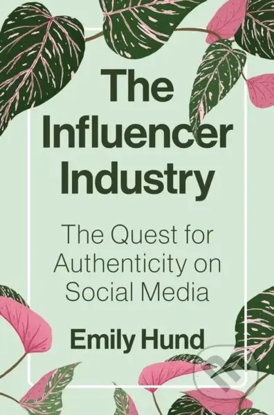 The Influencer Industry (The Quest for Authenticity on Social Media) - kniha z kategorie Byznys a management