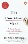 The Confident Mind (A Battle-Tested Guide to Unshakable Performance) - Nathaniel Zinsser