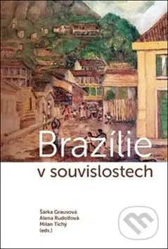 Brazílie v souvislostech - Šárka Grausová, Alena Rudolfová, Milan Tichý - kniha z kategorie Historie