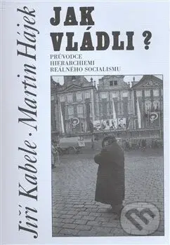 Jak vládli? (Průvodce hierarchiemi reálného socialismu) - kniha z kategorie Historie