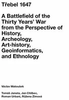 Třebel 1647 - A Battlefield of the Thirty Years’ War from the Perspective of History, Archeology, Art-history, Geoinformatics, and Ethnology - Václav 