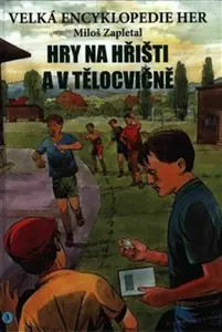 Velká encyklopedie her 3 - Hry na hřišti a v tělocvičně - Miloš Zapletal