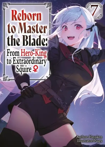 Reborn to Master the Blade: From Hero-King to Extraordinary Squire?, Vol. 7 (light novel) - Carly Smith, Nagu Nagu, Mike Langwiser, Hayaken Hayaken