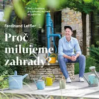 Proč milujeme zahrady? - Rady a inspirace pro zahradu, ve které se dobře žije - Ferdinand Leffler