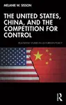 The United States, China, and the Competition for Control - Melanie W.  Sisson