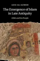 The Emergence of Islam in Late Antiquity - Aziz  Al-Azmeh