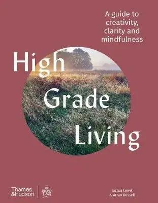High Grade Living : A guide to creativity, clarity and mindfulness - Lewis Jacqui