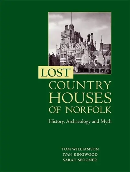 Lost Country Houses of Norfolk - Ivan D Ringwood, Sarah Spooner, Professor Tom Williamson