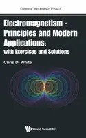 Electromagnetism - Principles And Modern Applications: With Exercises And Solutions - Christopher White