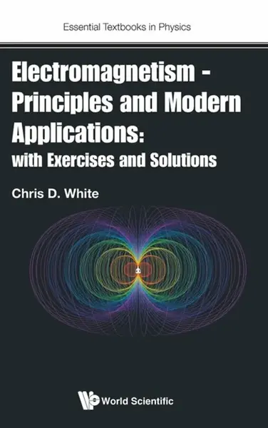 Electromagnetism - Principles And Modern Applications: With Exercises And Solutions - Christopher White