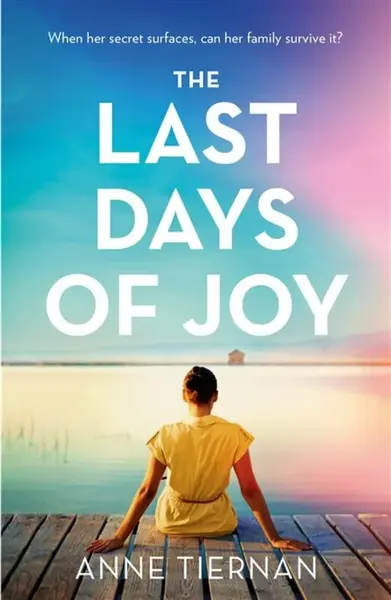 The Last Days of Joy: The bestselling novel of a simmering family secret - Anne Tiernan
