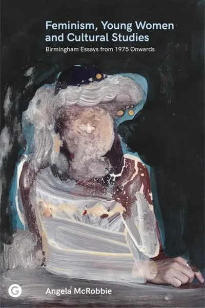 Feminism, Young Women, and Cultural Studies - Angela McRobbie