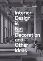 Interior Design is Not Decoration And Other Ideas - Stephanie Travis, Catherine Anderson