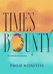 Time's Bounty - Philip Weinstein
