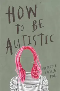 How To Be Autistic - Charlotte Amelia Poe