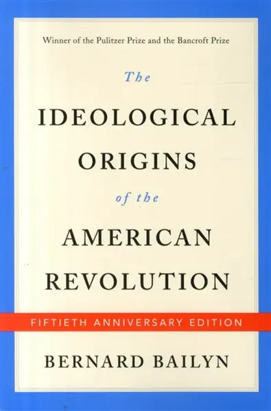 The Ideological Origins of the American Revolution - Bernard Bailyn