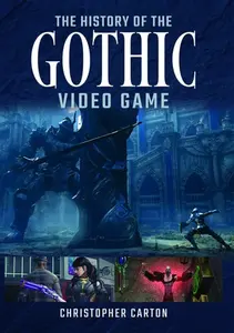 The History of the Gothic Video Game - Christopher Carton