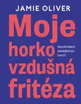 Moje horkovzdušná fritéza - Velká porce odvážných chutí - Jamie Oliver