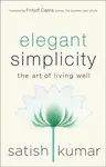 Elegant Simplicity - Satish Kumar