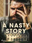 A Nasty Story - Fjodor Michajlovič Dostojevskij
