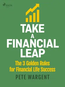 Take a Financial Leap: The 3 golden Rules for Financial Life Success - Pete Wargent