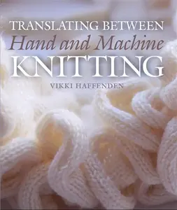 Translating Between Hand and Machine Knitting - Vikki Haffenden