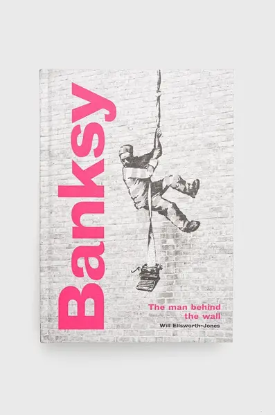 Knížka Frances Lincoln Publishers Ltd Banksy: The Man behind the Wall, Will Ellsworth-Jones