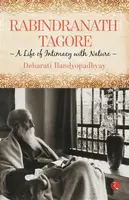 Rabindranath Tagore: A Life of Intimacy with Nature - Debarati Bandyopadhyay
