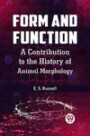 Form and Function a Contribution to the History of Animal Morphology - E. S. Russell