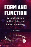 Form and Function a Contribution to the History of Animal Morphology - E. S. Russell