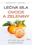 Mystický léčitel: Léčivá síla ovoce a zeleniny, William Anthony