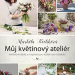 Můj květinový ateliér (květinové dárky a inspirace pro každé roční období) - kniha z kategorie Ruční práce