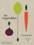 On Vegetables (Modern Recipes for the Home Kitchen) - Jeremy Fox