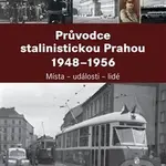 Průvodce stalinistickou Prahou 1948 - 1956 (Místa - události - lidé) - kniha z kategorie Historie