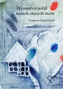 Tajomstvo jedál našich starých mám - Vladimír Niederland - kniha z kategorie Společenská beletrie