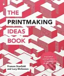 The Printmaking Ideas Book - Lucy McGeown, Frances Stanfield - kniha z kategorie Umění, design a architektura