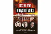 Kázali mír a mysleli válku - Prezidenti USA Lincoln, Wilson a Roosevelt - John V. Denson