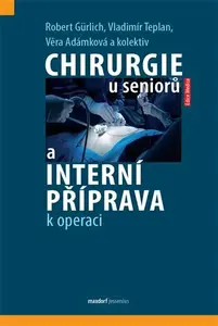 Chirurgie u seniorů a interní příprava k operaci - Vladimír Teplan, Věra Adámková, kolektiv autorů, Robert Gurlich