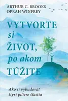 Vytvorte si život, po akom túžite - Oprah Winfrey, Arthur C. Brooks