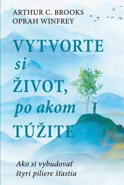 Vytvorte si život, po akom túžite - Oprah Winfrey, Arthur C. Brooks