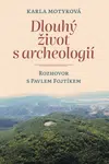 Dlouhý život s archeologií - Pavel Fojtík, Karla Motyková