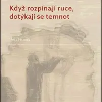 Když rozpínají ruce, dotýkají se temnot - Petr Husák