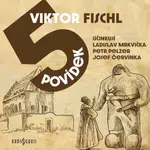 Pět povídek - Viktor Fischl, Ladislav Mrkvička, Josef Červinka, Petr Pelzer - audiokniha