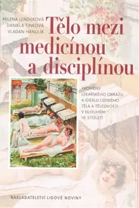 Tělo mezi medicínou a disciplínou - Daniela Tinková, Milena Lenderová, Vladan Hanulík