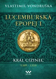 Lucemburská epopej I - Král cizinec (1309 - 1333) - Vlastimil Vondruška