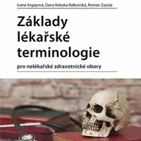 Základy lékařské terminologie pro nelékařské zdravotnické obory - Roman Zazula, Ivana Argayová, Dana Rebeka Ralbovská