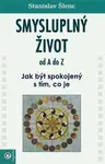Smysluplný život od A do Z - Jak být spokojený s tím, co je - Stanislav Šlenc