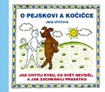 O pejskovi a kočičce - Jak chytli rybu, co svět neviděl, a jak zachránili prasátko - Jana Uhlířová