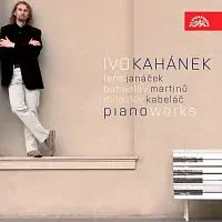 Ivo Kahánek – Janáček: Sonáta 1905, Tři fugy - Kabeláč: Osm preludií - Martinů: Sonáta
