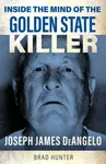 Inside the Mind of the Golden State Killer - Brad Hunter